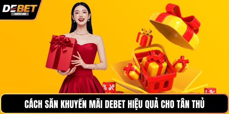 Cách săn khuyến mãi DEBET hiệu quả cho tân thủ