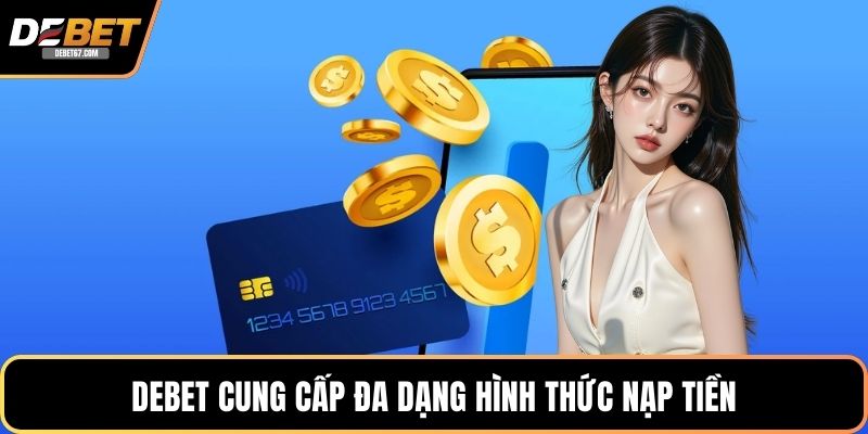 DEBET cung cấp đa dạng hình thức nạp tiền