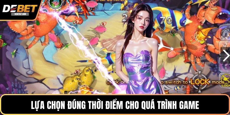 Lựa chọn đúng thời điểm cho quá trình game